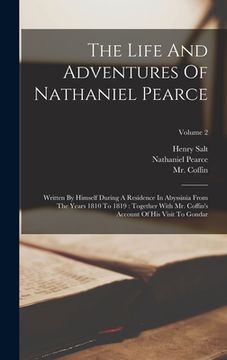 portada The Life And Adventures Of Nathaniel Pearce: Written By Himself During A Residence In Abyssinia From The Years 1810 To 1819: Together With Mr. Coffin' (in English)