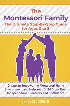 portada The Montessori Family, the Ultimate Step-By-Step Guide for Ages 0 to 5: Create an Empowering Montessori Home Environment and Help Your Child Grow Their Independence, Creativity and Confidence (en Inglés)