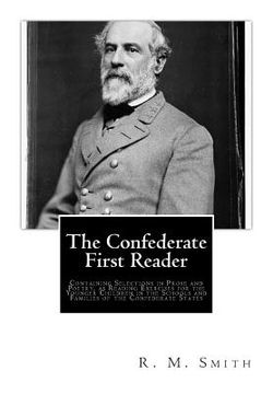 portada The Confederate First Reader: Containing Selections in Prose and Poetry, as Reading Exercises for the Younger Children in the Schools and Families o