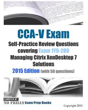 portada CCA-V Exam Self-Practice Review Questions covering Exam 1Y0-200 Managing Citrix XenDesktop 7 Solutions: 2015 Edition (with 50 questions) (en Inglés)