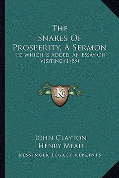 portada the snares of prosperity, a sermon: to which is added, an essay on visiting (1789) (en Inglés)