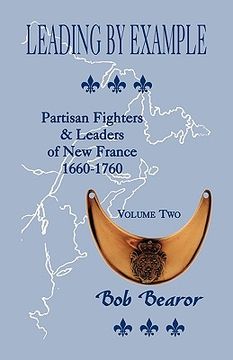 portada leading by example, partisan fighters & leaders of new france, 1660-1760: volume two (en Inglés)
