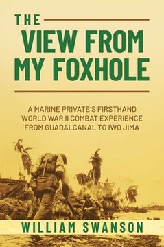 portada The View from My Foxhole: A Marine Private's Firsthand World War II Combat Experience from Guadalcanal to Iwo Jima (en Inglés)