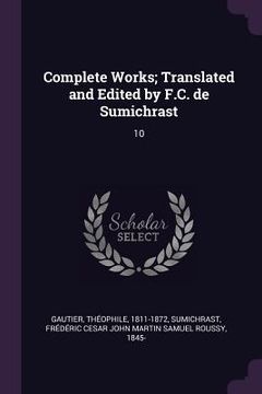portada Complete Works; Translated and Edited by F.C. de Sumichrast: 10 (en Inglés)