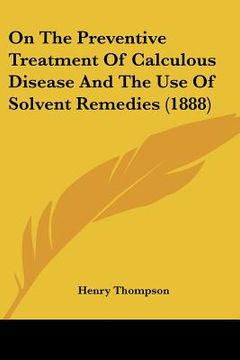 portada on the preventive treatment of calculous disease and the use of solvent remedies (1888) (en Inglés)