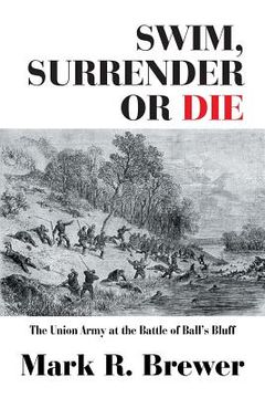 portada Swim, Surrender or Die: The Union Army at the Battle Ball's Bluff (en Inglés)