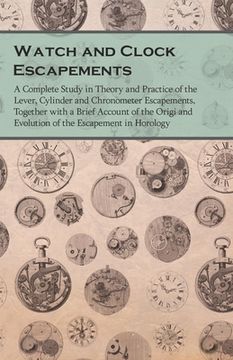 portada Watch and Clock Escapements;A Complete Study in Theory and Practice of the Lever, Cylinder and Chronometer Escapements, Together with a Brief Account (in English)