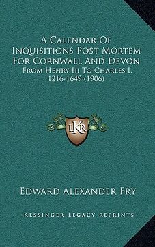 portada a calendar of inquisitions post mortem for cornwall and devon: from henry iii to charles i, 1216-1649 (1906)