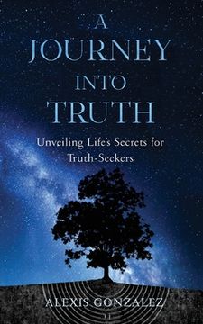 portada A Journey into Truth: Unveiling Life's Secrets for Truth-Seekers (en Inglés)