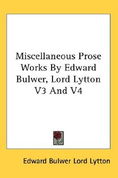portada miscellaneous prose works by edward bulwer, lord lytton v3 and v4 (en Inglés)