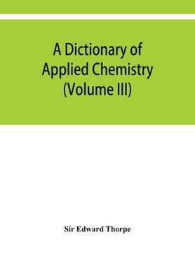 portada A dictionary of applied chemistry (Volume III) (en Inglés)
