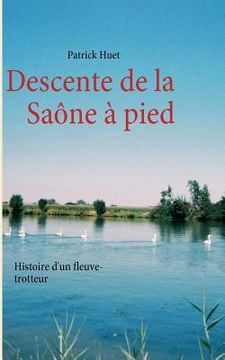portada Descente de la Saône à pied: Histoire d'un fleuve-trotteur (in French)