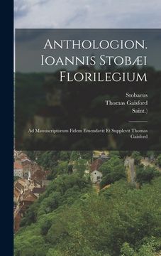 portada Anthologion. Ioannis Stobæi Florilegium: Ad Manuscriptorum Fidem Emendavit Et Supplevit Thomas Gaisford