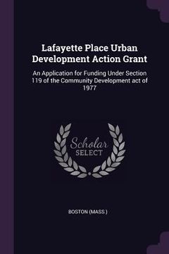 portada Lafayette Place Urban Development Action Grant: An Application for Funding Under Section 119 of the Community Development act of 1977 (en Inglés)