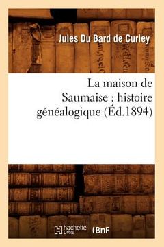portada La Maison de Saumaise: Histoire Généalogique (Éd.1894) (en Francés)