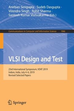 portada VLSI Design and Test: 23rd International Symposium, Vdat 2019, Indore, India, July 4-6, 2019, Revised Selected Papers (en Inglés)