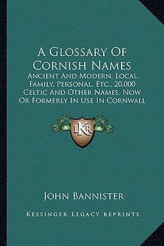 portada a glossary of cornish names: ancient and modern, local, family, personal, etc., 20,000 celtic and other names, now or formerly in use in cornwall ( (in English)