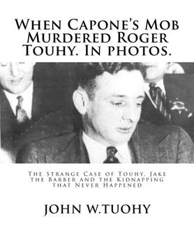 portada When Capone's Mob Murdered Roger Touhy. In photos.: The Strange Case of Touhy, Jake the Barber and the Kidnapping that Never Happened