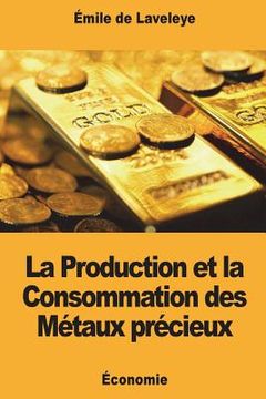 portada La Production et la Consommation des Métaux précieux (en Francés)