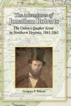portada The Adventures of Jonathan Roberts: The Union's Quaker Scout in Northern Virginia, 1861-1865 (in English)