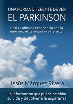 portada Una forma diferente de ver el Parkinson: Casi 20 años de experiencia con la enfermedad de mi padre (1994-2012)