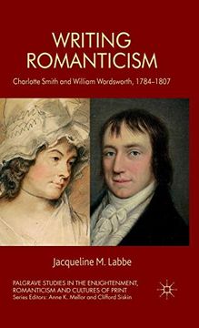 portada Writing Romanticism: Charlotte Smith and William Wordsworth, 1784-1807 (Palgrave Studies in the Enlightenment, Romanticism and Cultures of Print) (en Inglés)