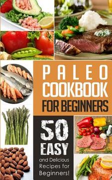portada Paleo Cookbook for Beginners: 50 Easy And Delicious Paleo Recipes For Beginners! (en Inglés)