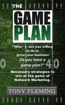 portada The Game Plan: Necessary strategies to win at the game of Network Marketing (en Inglés)