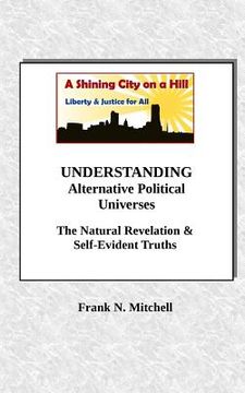 portada Understanding Alternative Political Universes: The Natural Revelation & Self-Evident Truths