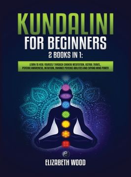 portada Kundalini for Beginners: 2 Books in 1: Learn to Heal Yourself through Chakra Meditation, Astral Travel, Psychic Awareness, Intuition, Enhance P (en Inglés)