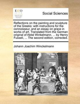 portada reflections on the painting and sculpture of the greeks: with instructions for the connoisseur, and an essay on grace in works of art. translated from (en Inglés)