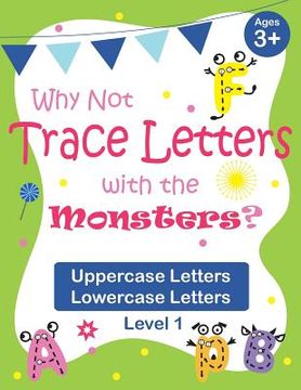 portada Why Not Trace Letters with the Monsters? (Level 1) - Uppercase Letters, Lowercase Letters: Color Version, Large Line Spacing, Cute Images, Ages 3-7, t (en Inglés)