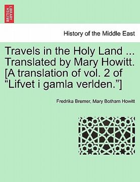portada travels in the holy land ... translated by mary howitt. [a translation of vol. 2 of "lifvet i gamla verlden."] (en Inglés)