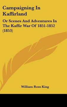 portada campaigning in kaffirland: or scenes and adventures in the kaffir war of 1851-1852 (1853) (in English)