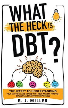 portada What the Heck is Dbt? The Secret to Understanding Your Emotions and Coping With Your Anxiety Through Dialectical Behavior Therapy Skills (en Inglés)