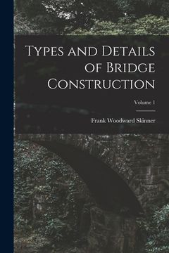 portada Types and Details of Bridge Construction; Volume 1 (in English)