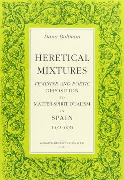 portada Heretical mixtures (feminine and poetic opposition to matter-spirit dualism in spain 1531-1631)