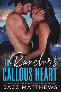 portada The Rancher's Callous Heart: A Rancher's Hot & Cold Duology: Book One (en Inglés)