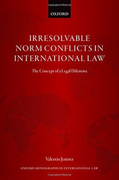 portada Irresolvable Norm Conflicts in International Law: The Concept of a Legal Dilemma (Oxford Monographs in International Law) (in English)