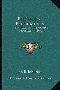 portada electrical experiments: a manual of instructive amusement (1897) a manual of instructive amusement (1897) (en Inglés)