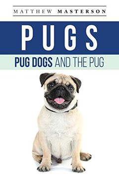 portada Pugs, pug Dogs, and the Pug: Your Perfect pug Book Pugs, pug Dogs, pug Puppies, pug Breeders, pug Care, pug Food, pug Health, pug Training, pug Behavior, Breeding, Grooming, History and More! 