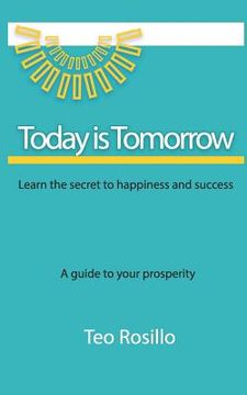 portada Today Is Tomorrow: Learn the Secret to Happiness and Success (en Inglés)