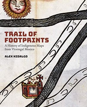 portada Trail of Footprints: A History of Indigenous Maps From Viceregal Mexico (in English)