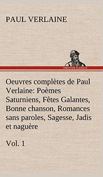 portada Oeuvres Complètes de Paul Verlaine, Vol. 1 Poèmes Saturniens, Fêtes Galantes, Bonne Chanson, Romances Sans Paroles, Sagesse, Jadis et Naguère