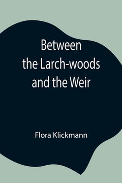 portada Between the Larch-woods and the Weir (en Inglés)