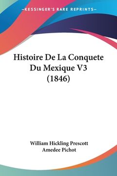 portada Histoire De La Conquete Du Mexique V3 (1846) (en Francés)