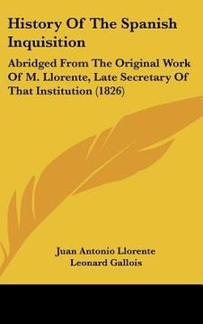 portada history of the spanish inquisition: abridged from the original work of m. llorente, late secretary of that institution (1826) (in English)