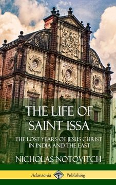 portada The Life of Saint Issa: The Lost Years of Jesus Christ in India and the East (Hardcover) (en Inglés)