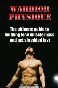 portada Warrior Physique: The ultimate guide to building lean muscle mass and get shredd