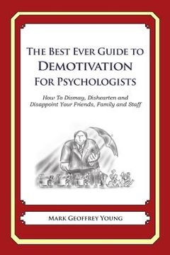 portada The Best Ever Guide to Demotivation for Psychologists: How To Dismay, Dishearten and Disappoint Your Friends, Family and Staff (en Inglés)